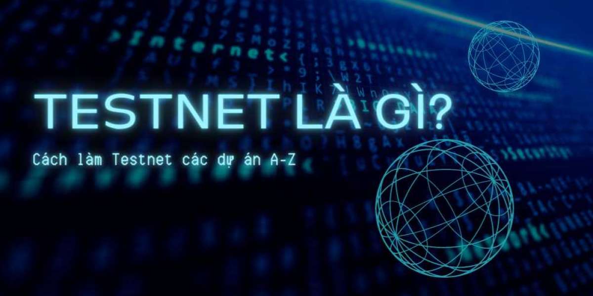 Tìm hiểu Testnet là gì? Cách làm Testnet các dự án A-Z