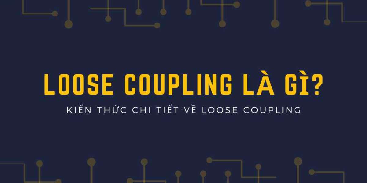 Tìm hiểu Loose coupling là gì? Kiến thức chi tiết về Loose coupling