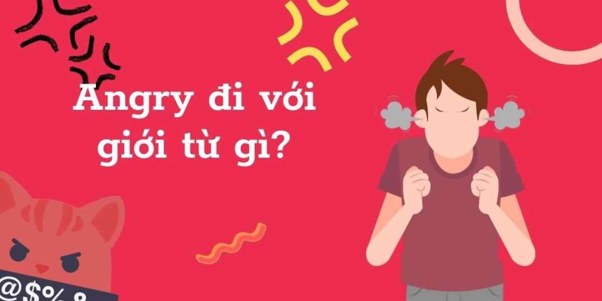 Angry đi với giới từ gì? Một số cụm từ đồng nghĩa với Angry