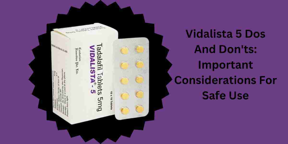 Vidalista 5 Dos And Don'ts: Important Considerations For Safe Use