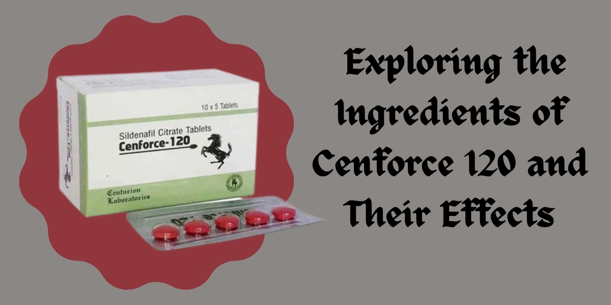  Exploring the Ingredients of Cenforce 120 and Their Effects