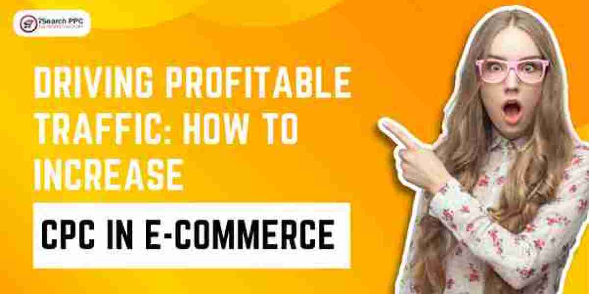 Driving Profitable Traffic: How to Increase CPC in E-commerce