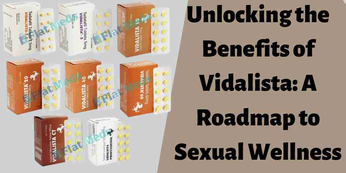 Unlocking the Benefits of Vidalista: A Roadmap to Sexual Wellness