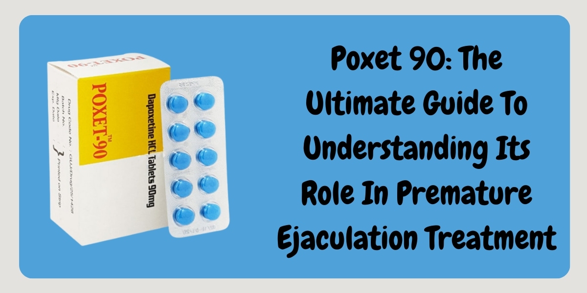 Poxet 90: The Ultimate Guide To Understanding Its Role In Premature Ejaculation Treatment