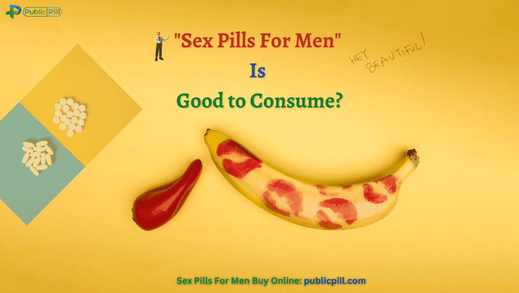 Sex Pills For Men Is Good to Consume? - Publicpill | #1 Trusted, Convenient, and affordable pharmacy,