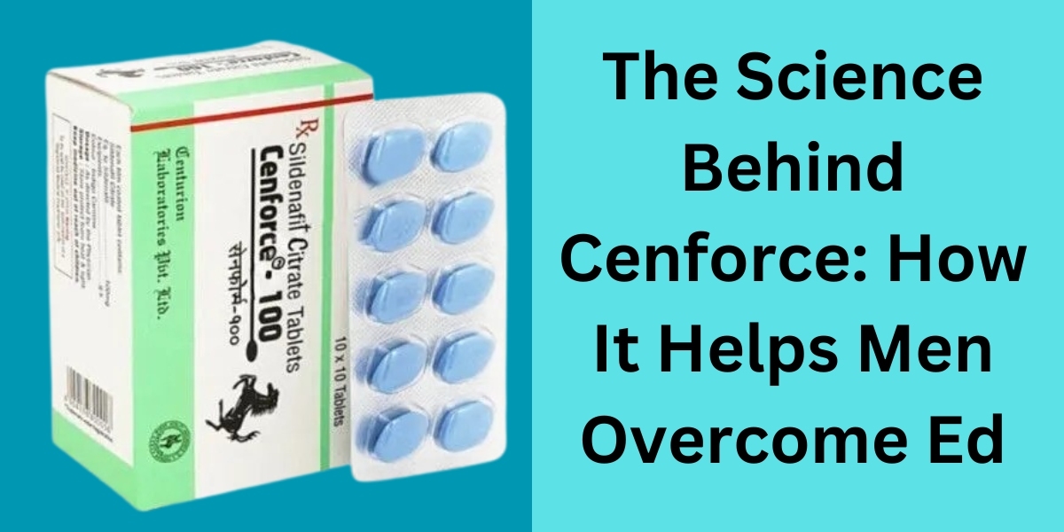 The Science Behind Cenforce: How It Helps Men Overcome Ed