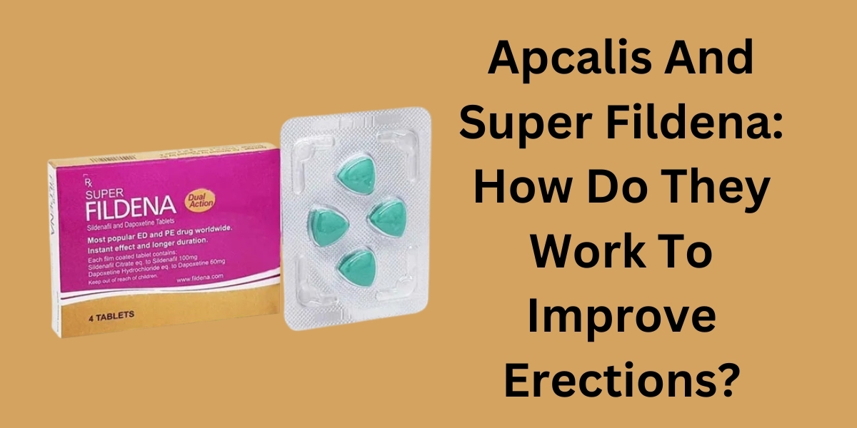 Apcalis And Super Fildena: How Do They Work To Improve Erections?