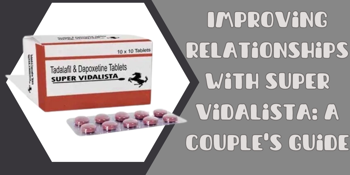 Improving relationships with Super Vidalista: a couple's guide