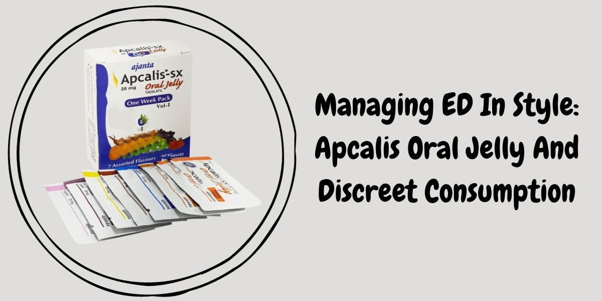 Managing ED In Style: Apcalis Oral Jelly And Discreet Consumption