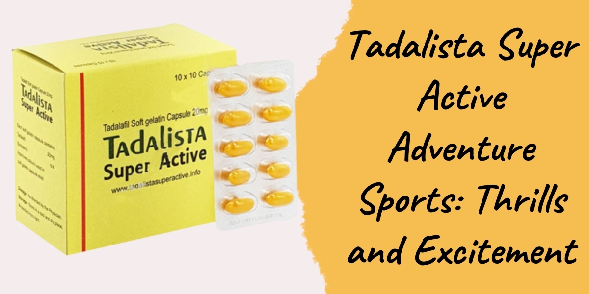 Tadalista Super Active Adventure Sports: Thrills and Excitement