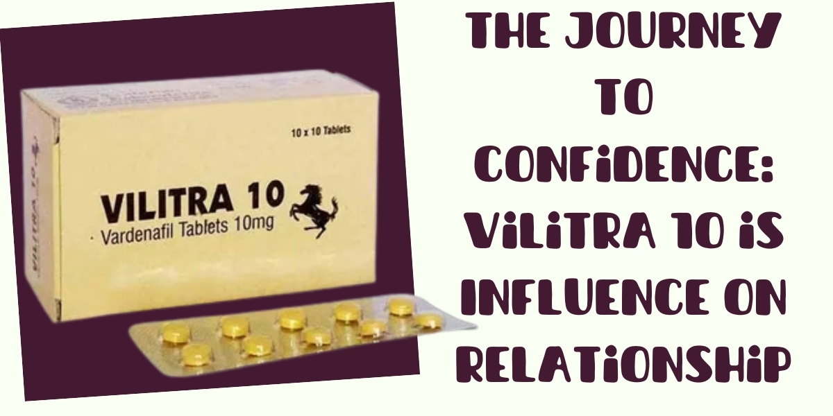 The Journey to Confidence: Vilitra 10 is Influence on Relationship