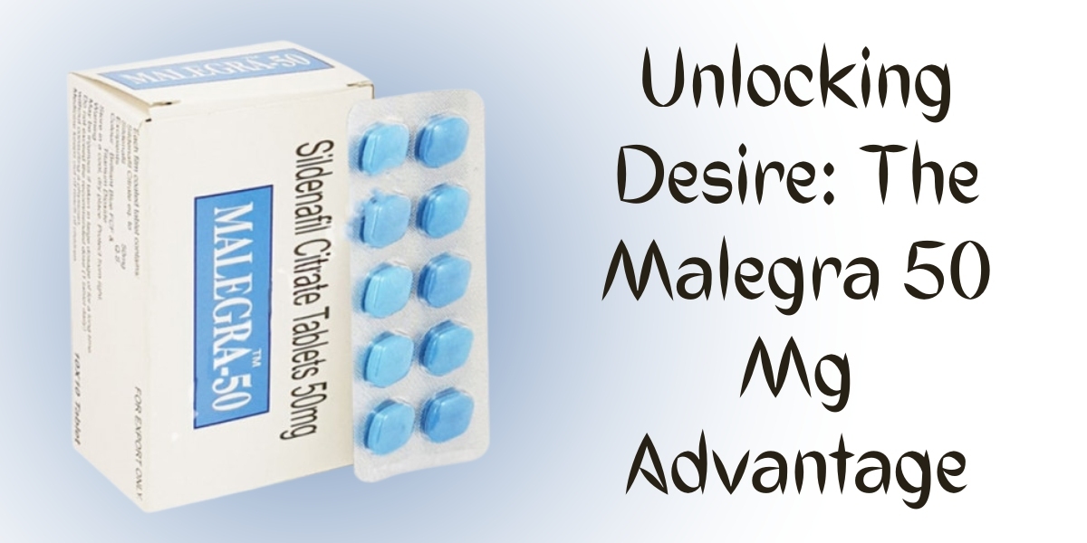 Unlocking Desire: The Malegra 50 Mg Advantage