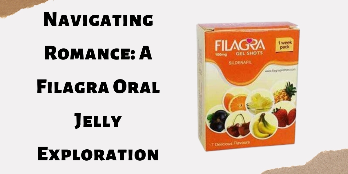 Navigating Romance: A Filagra Oral Jelly Exploration