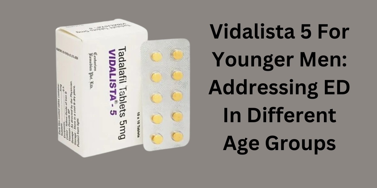 Vidalista 5 For Younger Men: Addressing ED In Different Age Groups