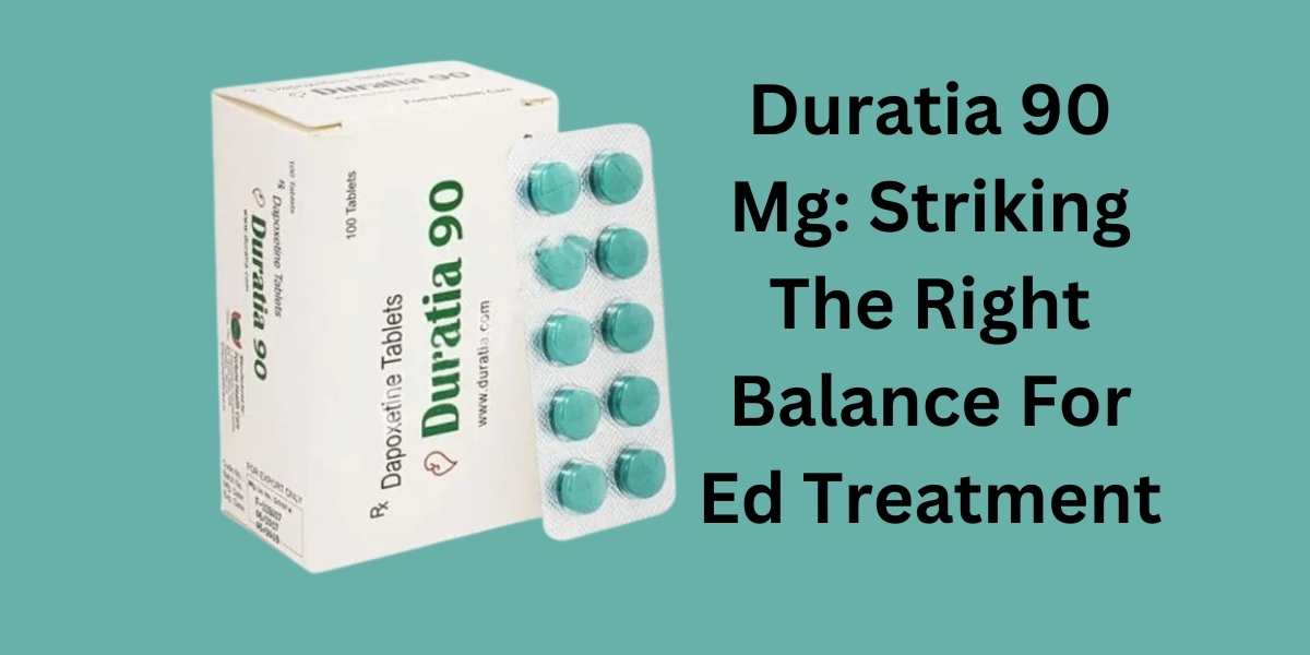 Duratia 90 Mg: Striking The Right Balance For Ed Treatment