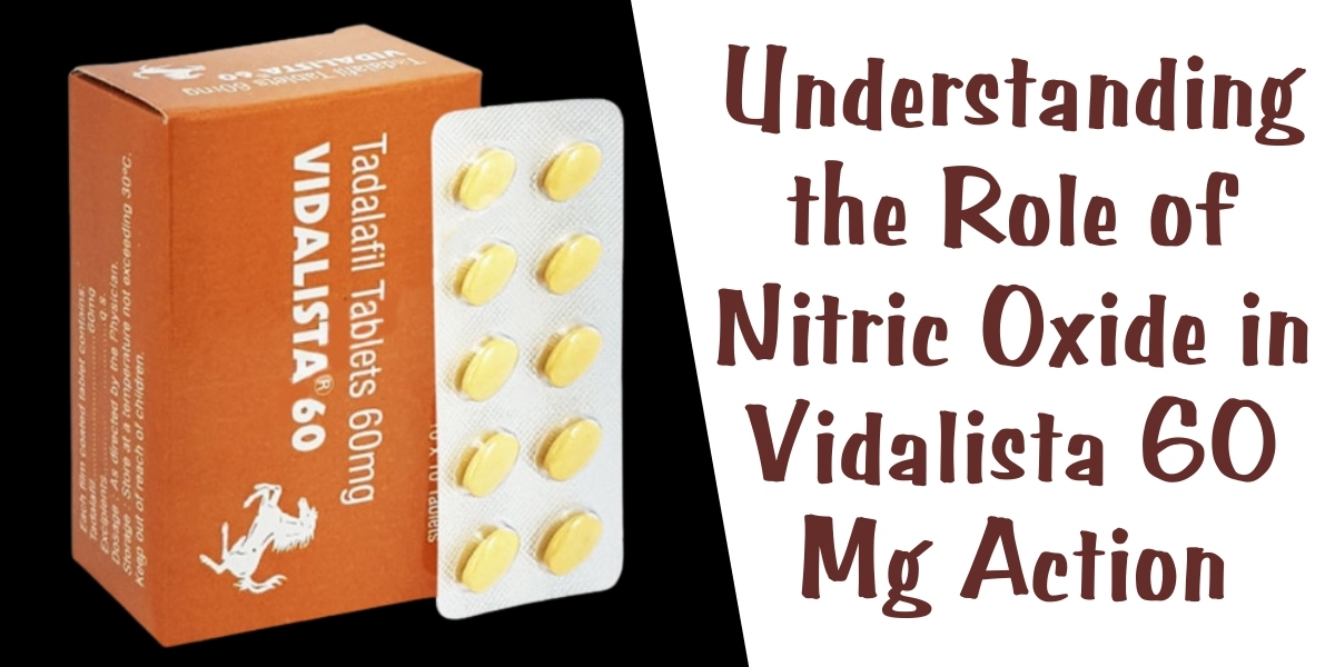 Understanding the Role of Nitric Oxide in Vidalista 60 Mg Action