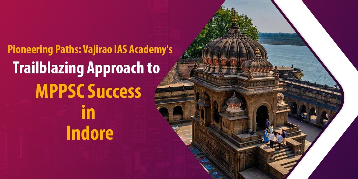 Pioneering Paths: Vajirao IAS Academy's Trailblazing Approach to MPPSC Success in Indore