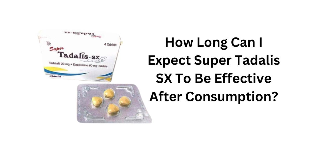 How Long Can I Expect Super Tadalis SX To Be Effective After Consumption?