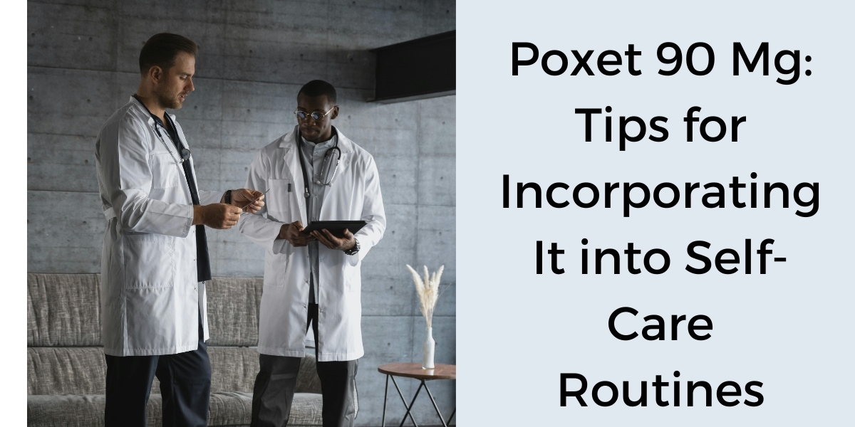 Poxet 90 Mg: Tips for Incorporating It into Self-Care Routines