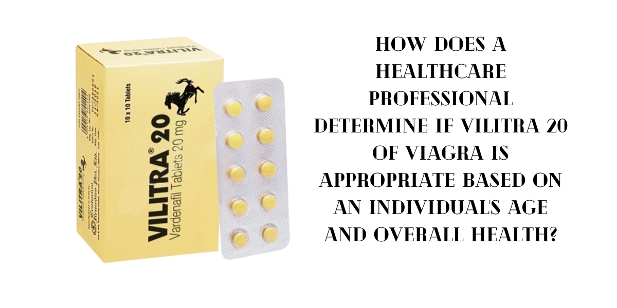 How Does A Healthcare Professional Determine If Vilitra 20 Of Viagra Is Appropriate Based On An Individual's Age An