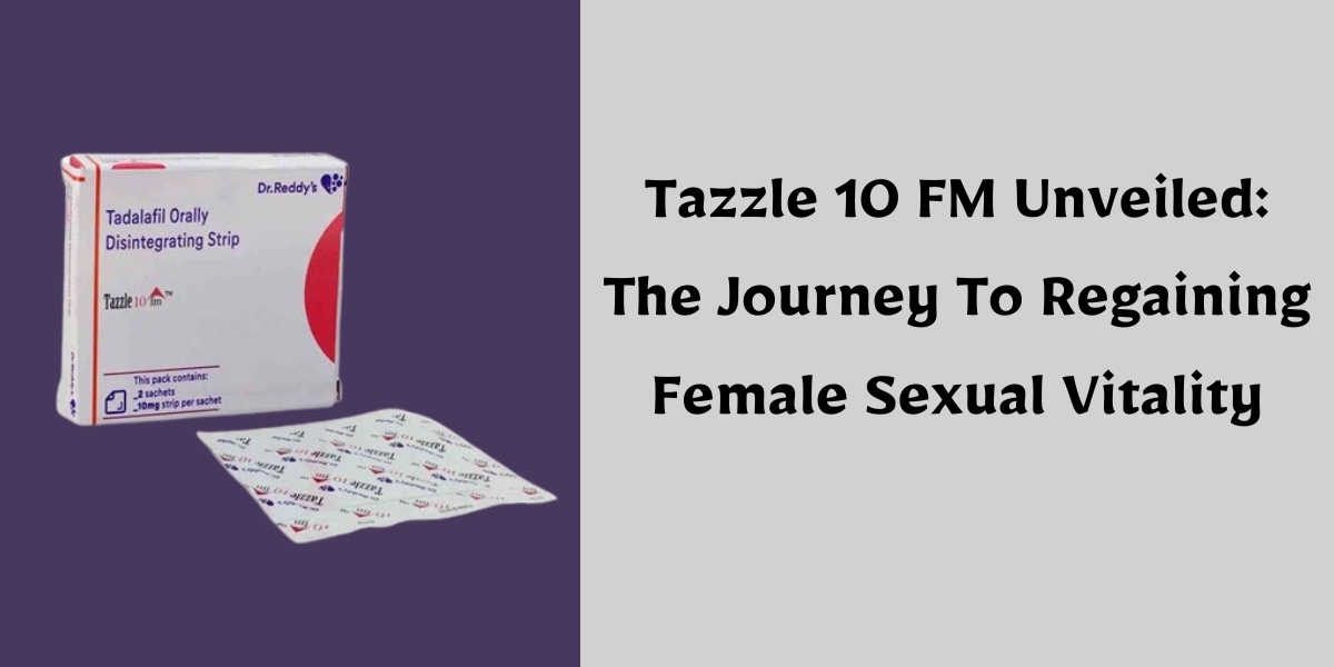 Tazzle 10 FM Unveiled: The Journey To Regaining Female Sexual Vitality