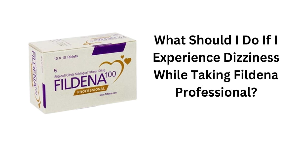 What Should I Do If I Experience Dizziness While Taking Fildena Professional?