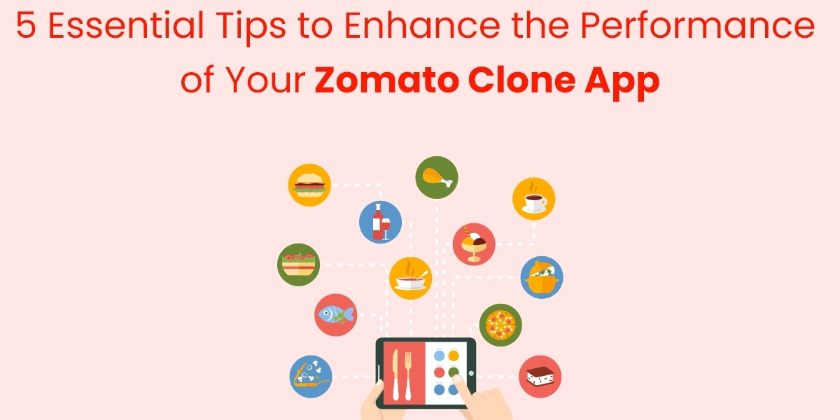 5 Essential Tips to Enhance the Performance of Your Zomato Clone App