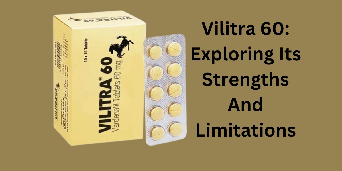 Vilitra 60: Exploring Its Strengths And Limitations