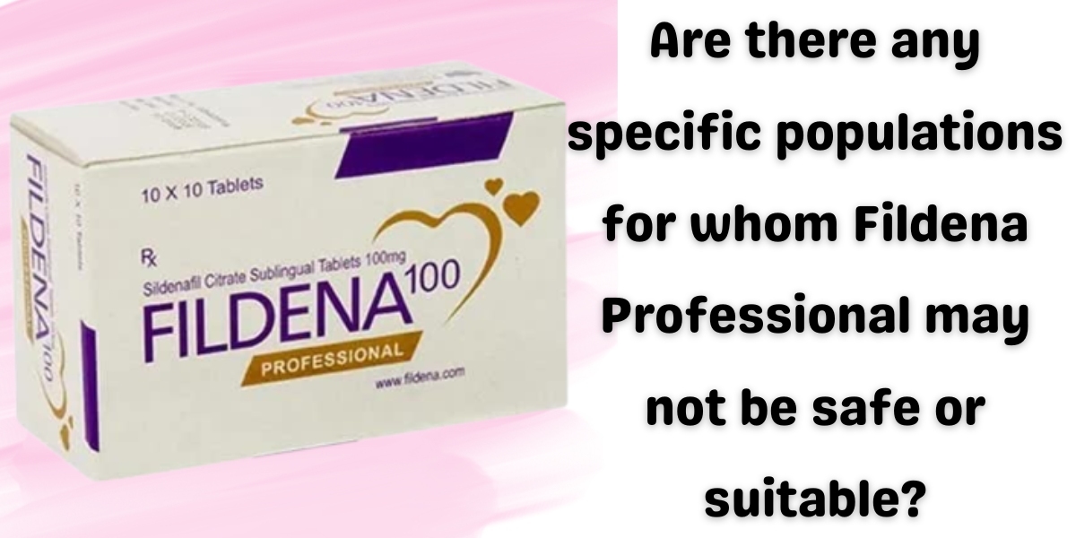 Are there any specific populations for whom Fildena Professional may not be safe or suitable?