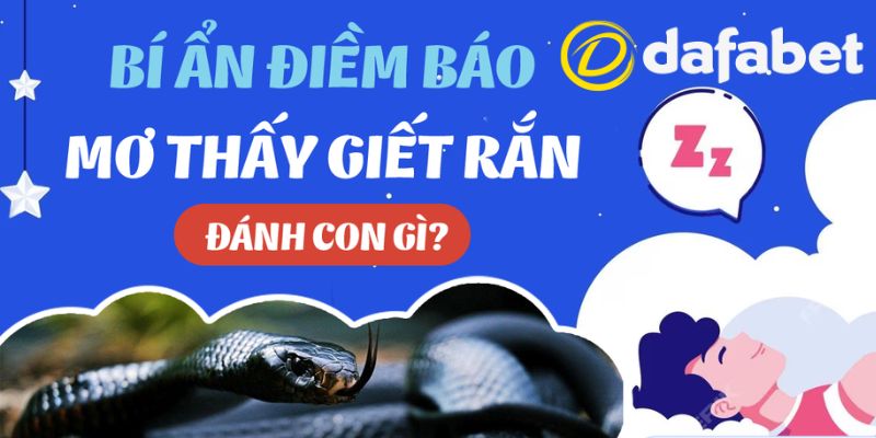 Mơ Thấy Giết Rắn Là Điềm Báo Điều Gì? Nên Đánh Con Gì?