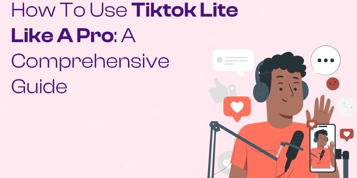 How to Use TikTok Lite like a Pro: A Comprehensive Guide