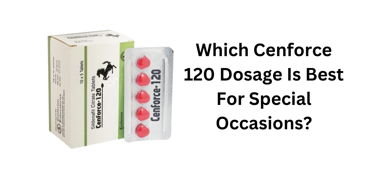 Which Cenforce 120 Dosage Is Best For Special Occasions?