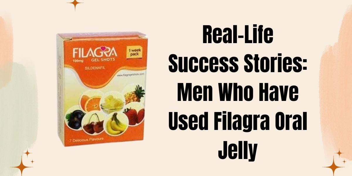 Real-Life Success Stories: Men Who Have Used Filagra Oral Jelly