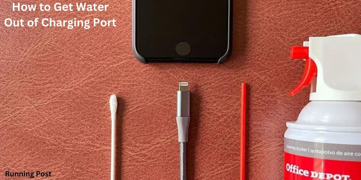 How to Get Water Out of Charging Port: A Complete Guide