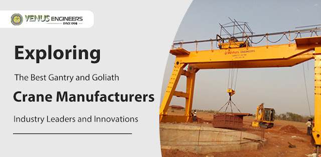 Exploring the Best Gantry and Goliath Crane Manufacturers: Industry Leaders and Innovations - Venus Engineers - Crane hoists, Electric Wire Rope Hoists, EOT Crane, HOT Cranes, Power Winches