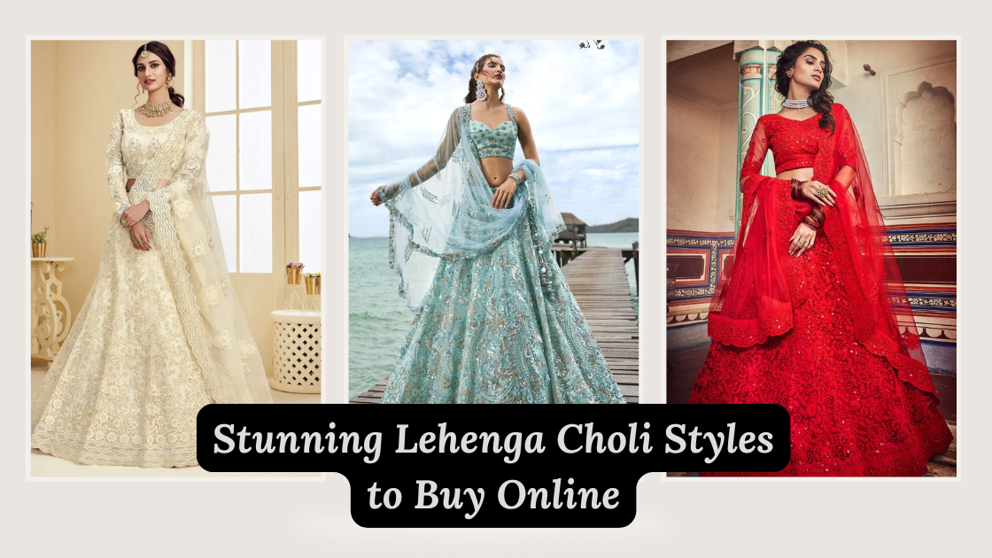 5 Stunning Lehenga Choli Styles to Buy Online