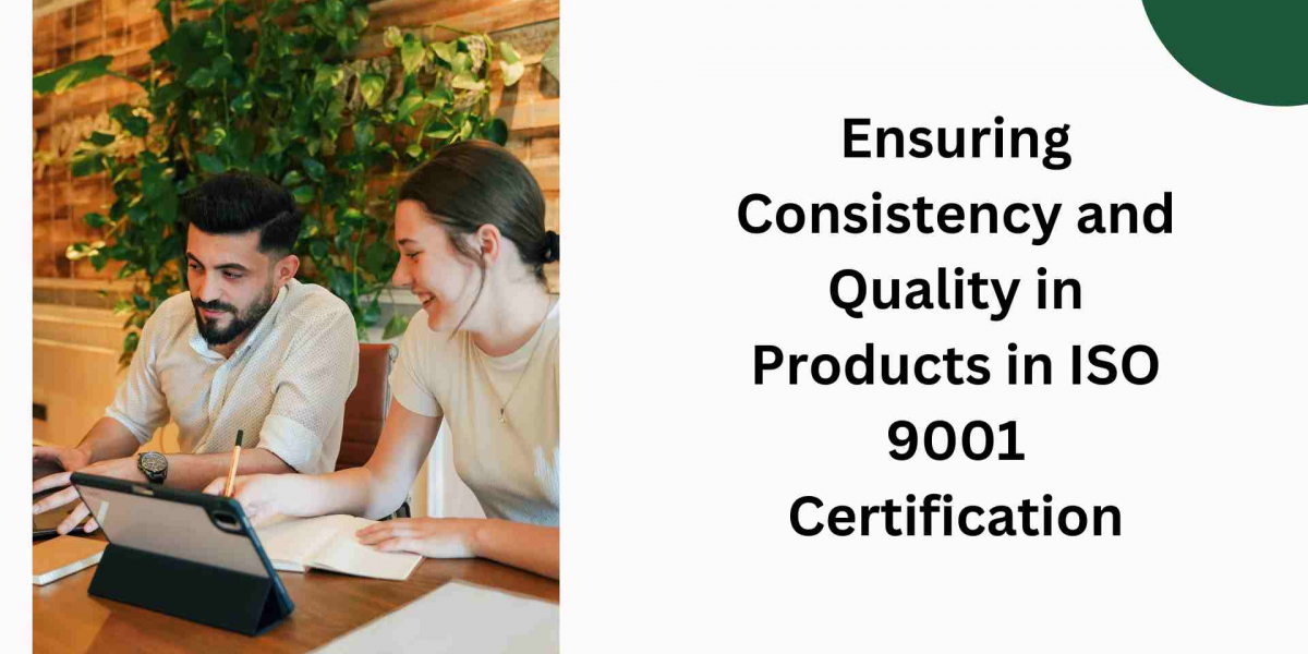 Ensuring Consistency and Quality in Products in ISO 9001 Certification