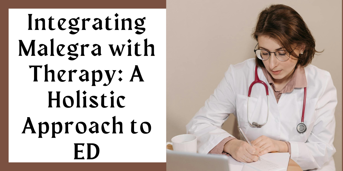 Integrating Malegra with Therapy: A Holistic Approach to ED