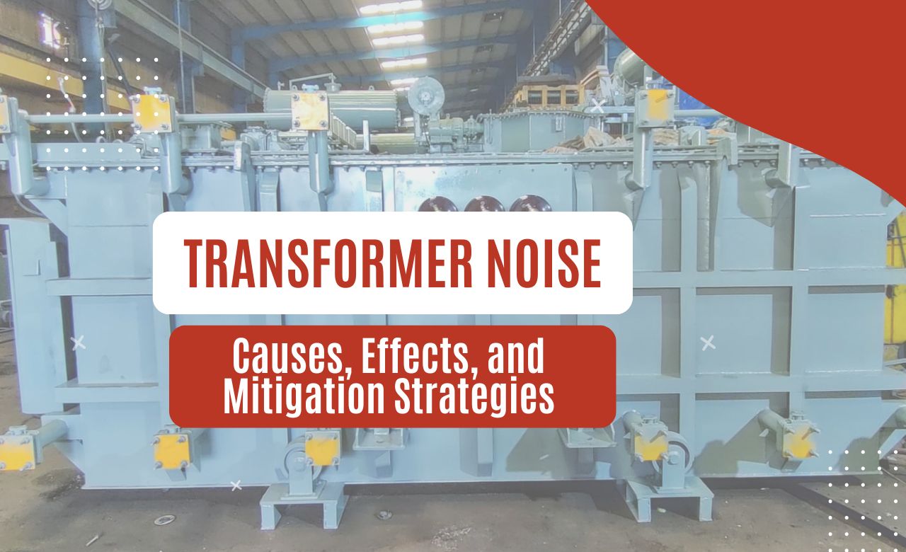 Transformer Noise: Causes, Effects, and Mitigation Strategies