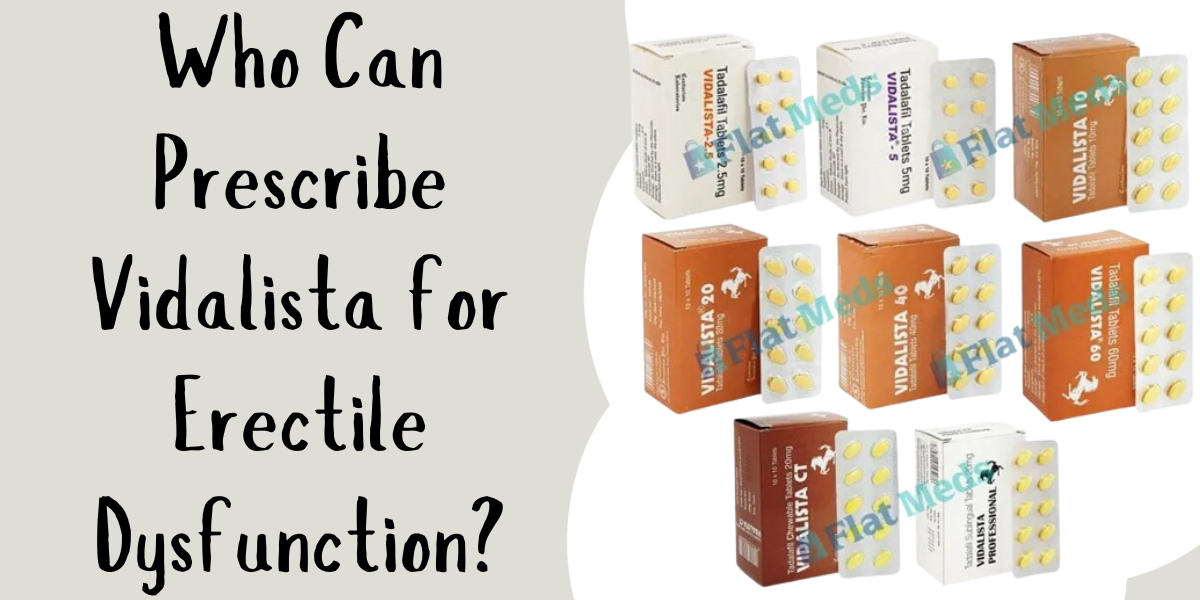 Who Can Prescribe Vidalista for Erectile Dysfunction?